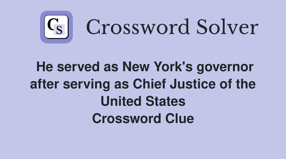 He served as New York's governor after serving as Chief Justice of the